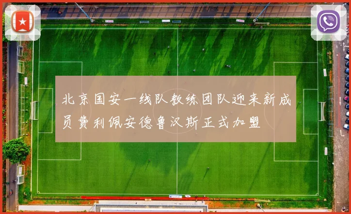北京国安一线队教练团队迎来新成员费利佩安德鲁汉斯正式加盟