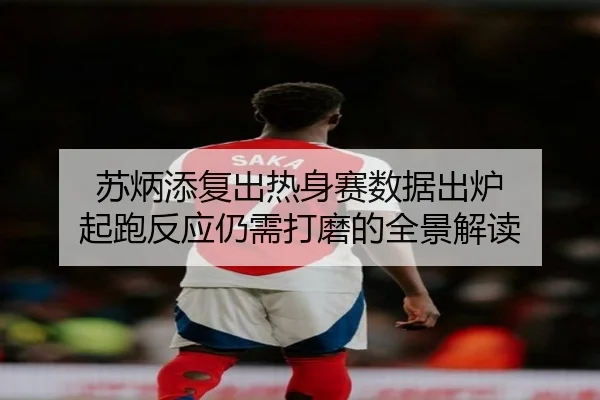 苏炳添复出热身赛数据出炉 起跑反应仍需打磨的全景解读（kaiyun）